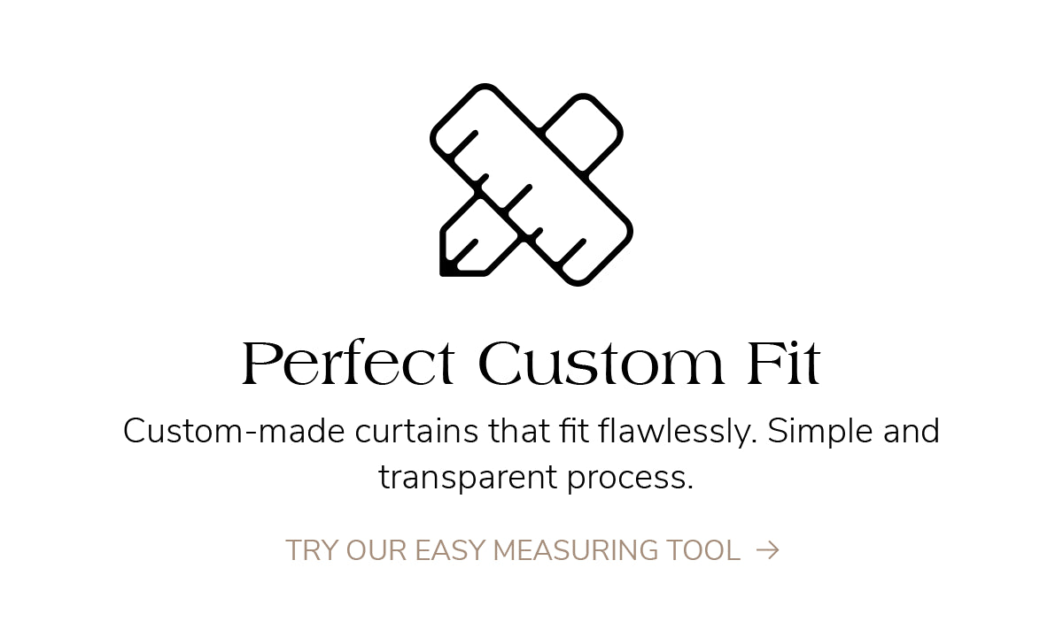 Icon for perfect custom fit curtains. Custom-made curtains with flawless fit and simple process. Try our easy measuring tool.